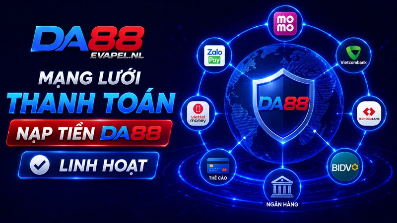 Mạng lưới thanh toán nạp tiền DA88 linh hoạt