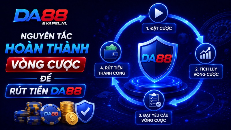 Tìm hiểu nguyên tắc hoàn thành vòng cược để rút tiền DA88