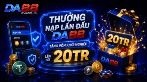 Thưởng nạp lần đầu DA88 tặng vốn khởi nghiệp lên tới 20tr