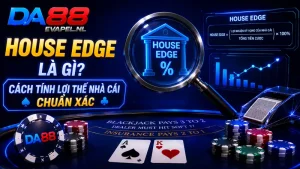 House Edge là gì? cách tính lợi thế nhà cái chuẩn xác