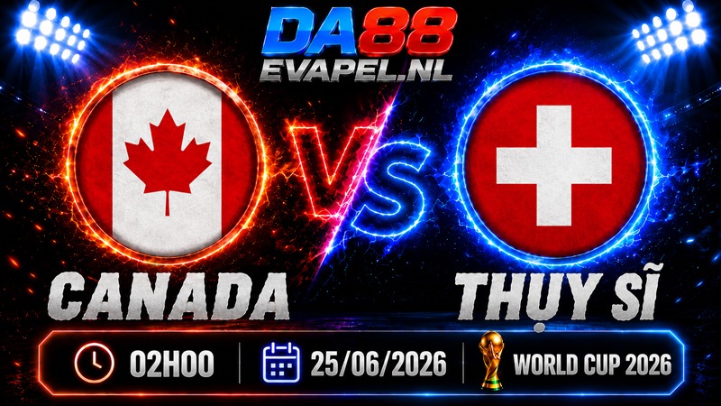 Nhận định World Cup 2026 Canada vs Thụy Sĩ 02h00 ngày 25/06