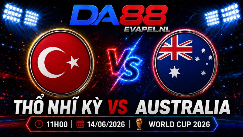 Nhận định World Cup 2026 Thổ Nhĩ Kỳ vs Australia 11h00 ngày 14/06