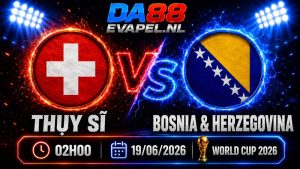 Nhận định World Cup 2026 Thụy Sĩ vs Bosnia & Herzegovina 02h00 ngày 19/06