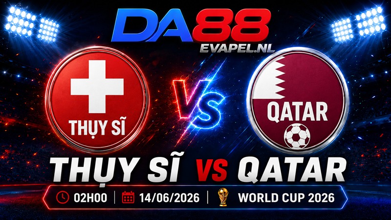 Nhận định World Cup 2026 Thụy Sĩ vs Qatar 02h00 ngày 14/06